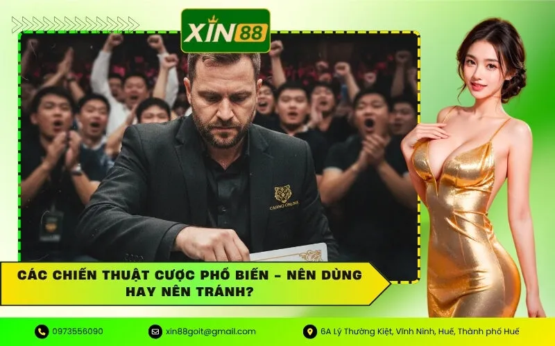 Các Chiến Thuật Cược Phổ Biến - Nên Dùng Hay Nên Tránh