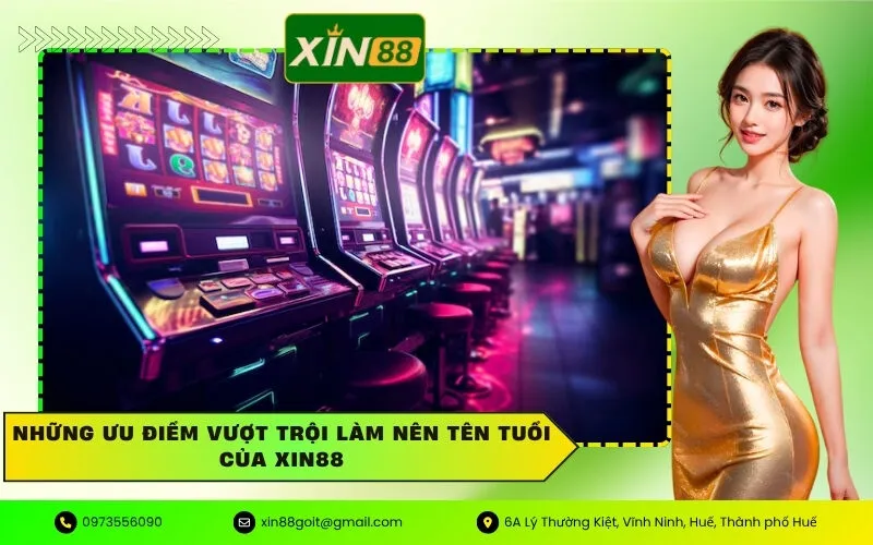 Những ưu điểm vượt trội làm nên tên tuổi của Xin88