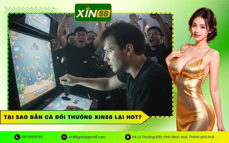 Tại sao Bắn Cá Đổi Thưởng xin88 lại hot