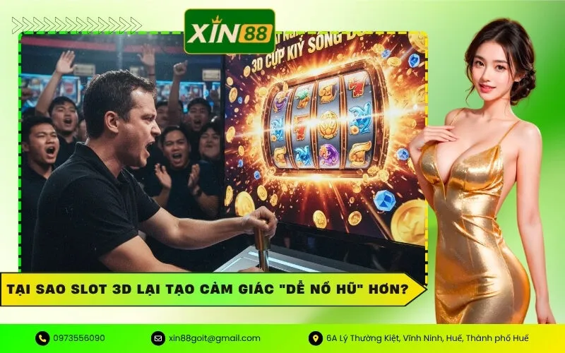 Tại sao Slot 3D lại tạo cảm giác dễ nổ hũ hơn